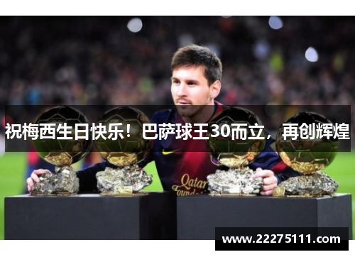 祝梅西生日快乐！巴萨球王30而立，再创辉煌